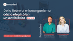 Parte 2. De la fiebre al microorganismo: cómo elegir bien un antibiótico (Charla online)